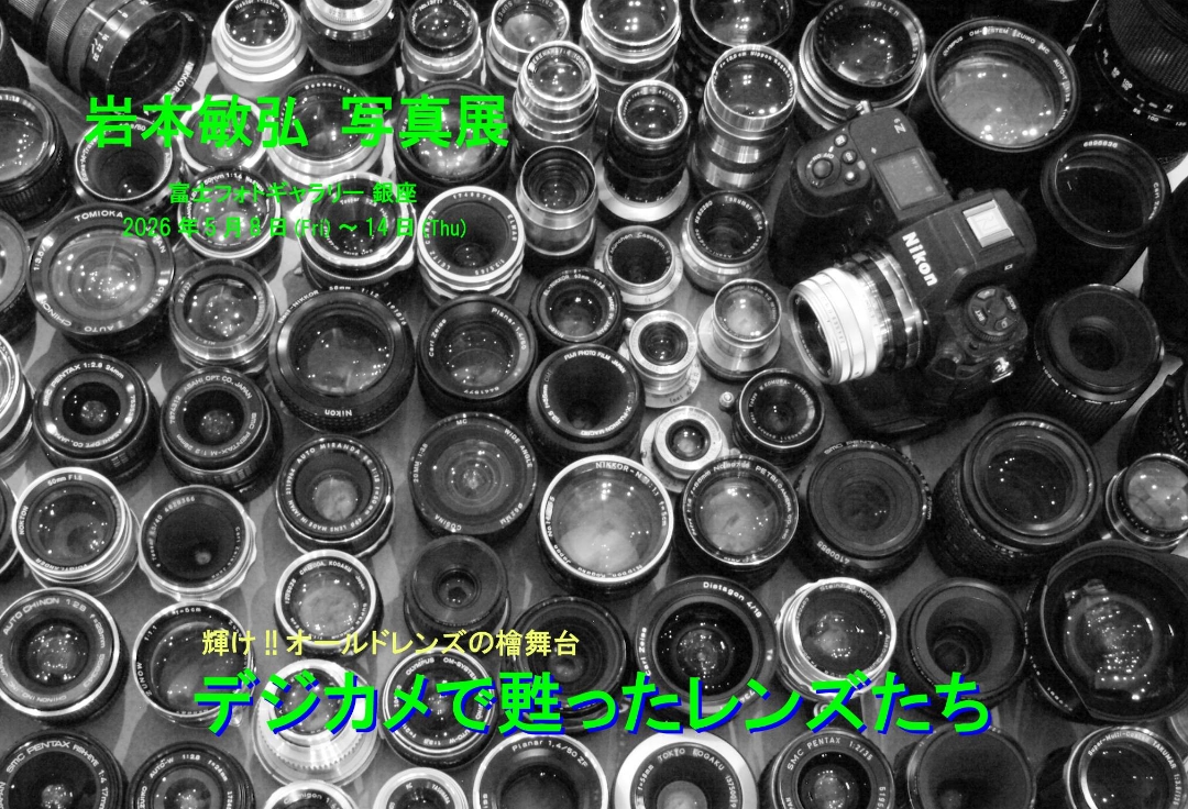 岩本敏弘 写真展<br>輝け !! オールドレンズの檜舞台<br>デジカメで甦ったレンズたち